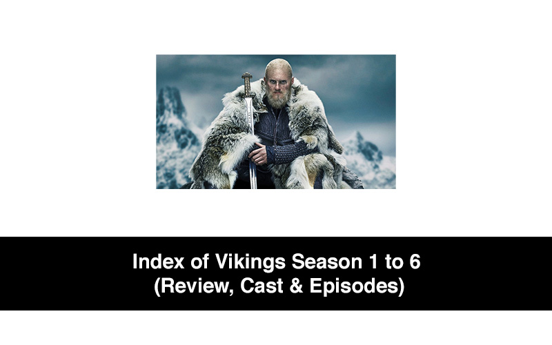 Index of Vikings Season 1 to 6 (Review, Cast & Episodes)