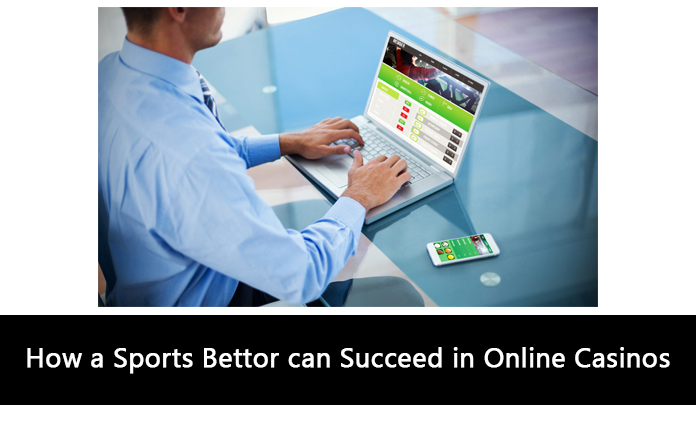 How a Sports Bettor can Succeed in Online Casinos