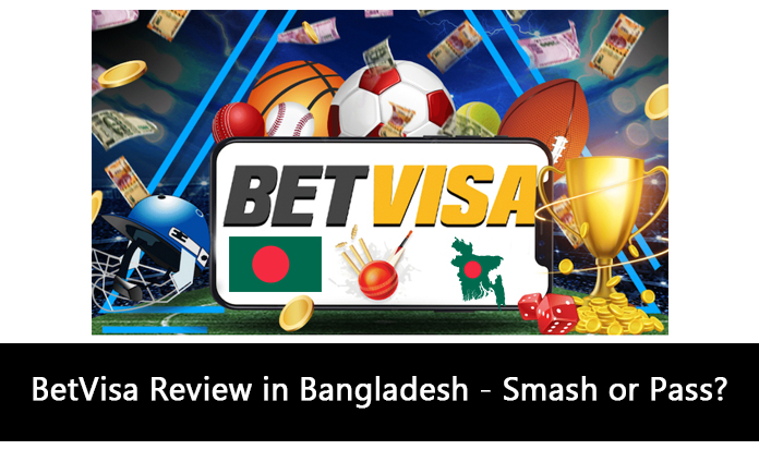BetVisa Review in Bangladesh - Smash or Pass?